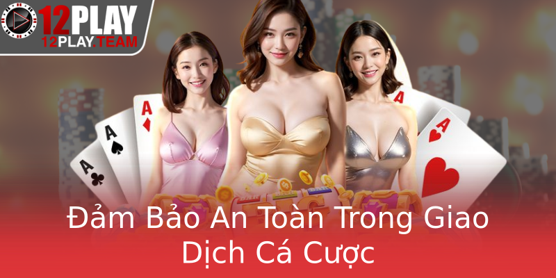 Đảm Bảo An Toàn Trong Giao Dịch Cá Cược