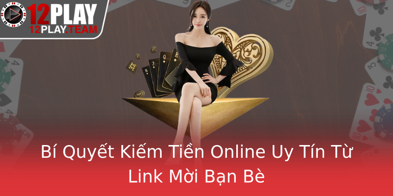 Bí Quyết Kiếm Tiền Online Uy Tín Từ Link Mời Bạn Bè
