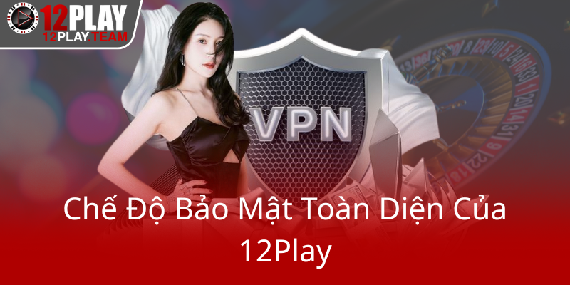 Che Do Bao Mat Toan Dien Cua 12Play0