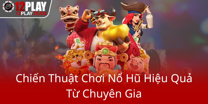 Khám Phá Top Game Nổ Hũ Tuyệt Đỉnh Cùng Nhà Cái 12Play - Sân Chơi Đẳng Cấp Năm 2025 1 Chien Thuat Choi No Hu Hieu Qua Tu Chuyen Gia0