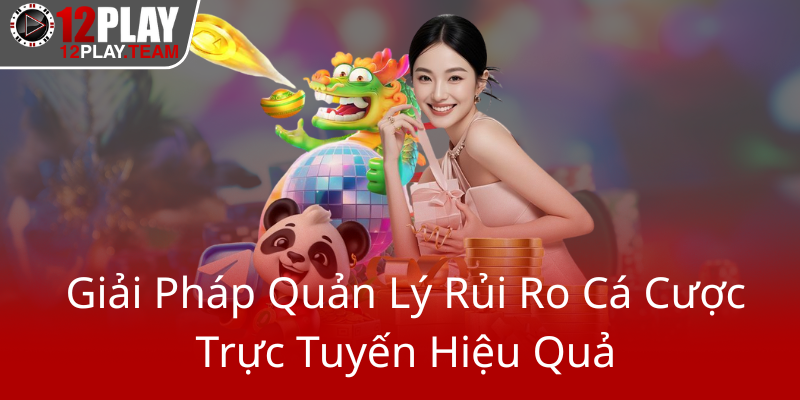 Giai Phap Quan Ly Rui Ro Ca Cuoc Truc Tuyen Hieu Qua0