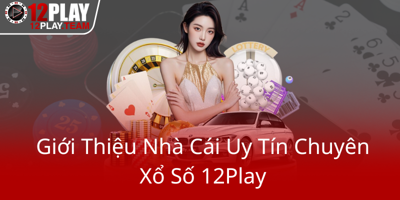 Gioi Thieu Nha Cai Uy Tin Chuyen Xo So 12Play0