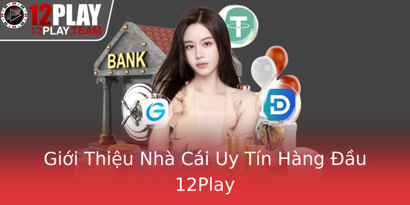 Giới Thiệu Nhà Cái Uy Tín Hàng Đầu 12Play