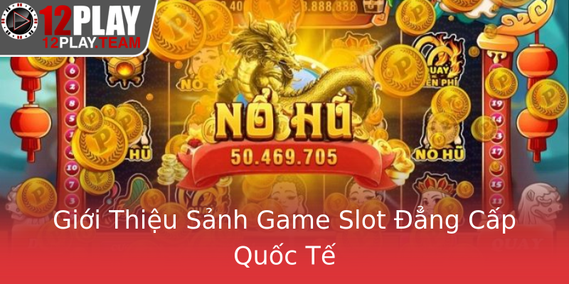 Giới Thiệu Sảnh Game Slot Đẳng Cấp Quốc Tế