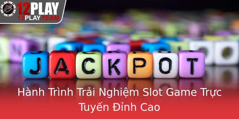 Hành Trình Trải Nghiệm Slot Game Trực Tuyến Đỉnh Cao