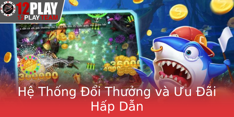 Hệ Thống Đổi Thưởng và Ưu Đãi Hấp Dẫn