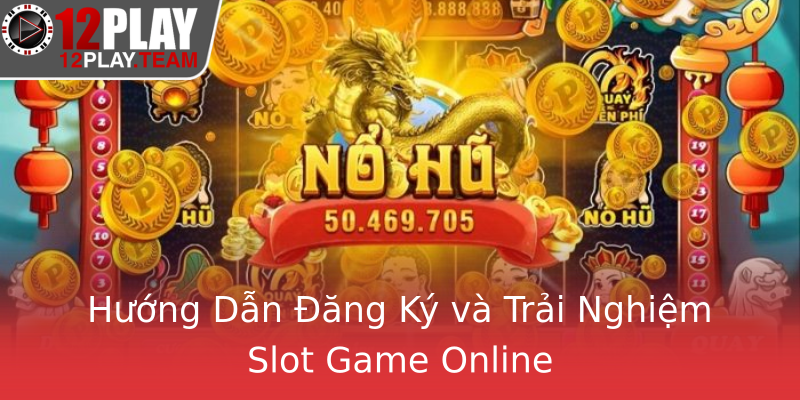 Hướng Dẫn Đăng Ký và Trải Nghiệm Slot Game Online
