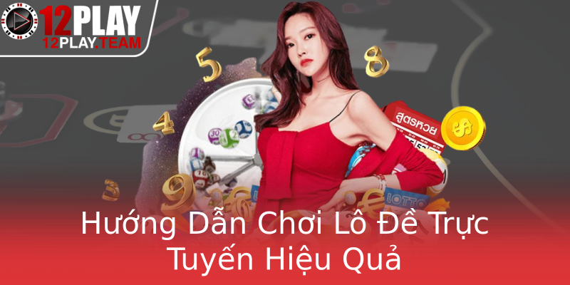 Hướng Dẫn Chơi Lô Đề Trực Tuyến Hiệu Quả