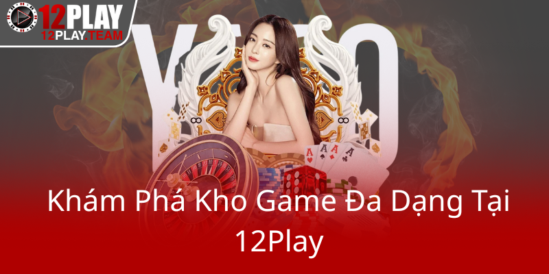 Kham Pha Kho Game Da Dang Tai 12Play0