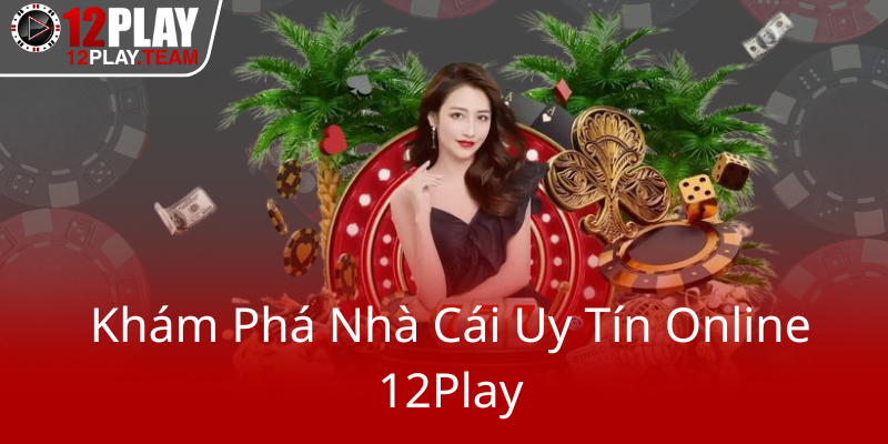 Kham Pha Nha Cai Uy Tin Online 12Play0