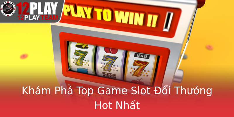 Khám Phá Top Game Slot Đổi Thưởng Hot Nhất Khám Phá Top Game Slot Đổi Thưởng Hot Nhất