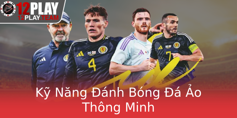 Kỹ Năng Đánh Bóng Đá Ảo Thông Minh Kỹ Năng Đánh Bóng Đá Ảo Thông Minh