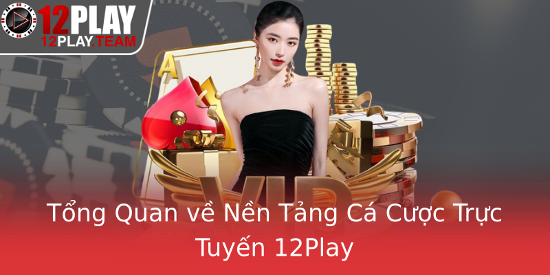 Tổng Quan về Nền Tảng Cá Cược Trực Tuyến 12Play