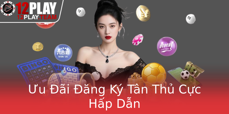 Ưu Đãi Đăng Ký Tân Thủ Cực Hấp Dẫn